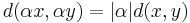 d(\alpha x, \alpha y) = |\alpha| d(x,y)