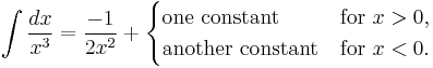  \int \frac{dx}{x^3} = \frac{-1}{2x^2} + \begin{cases} \text{one constant} & \text{for }x > 0, \\  \text{another constant} & \text{for }x < 0.\end{cases}  