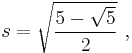 s = \sqrt{ \frac {5-\sqrt 5}{2}} \ , 