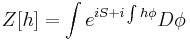  Z[h] = \int e^{iS + i\int h\phi} D\phi \,