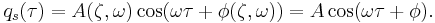 \,\! q_s (\tau) = A(\zeta,\omega) \cos(\omega \tau + \phi(\zeta,\omega)) = A\cos(\omega \tau + \phi).