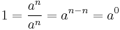  1 = \frac{a^n}{a^n} = a^{n - n} = a^0 