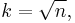 k = \sqrt{n},