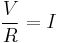 \frac{V}{R}=I