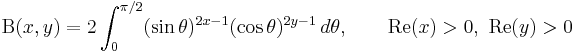 
 \Beta(x,y) =
  2\int_0^{\pi/2}(\sin\theta)^{2x-1}(\cos\theta)^{2y-1}\,d\theta,
  \qquad \textrm{Re}(x)>0,\ \textrm{Re}(y)>0
\!