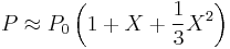 
P\approx P_0 \left(1 + X + \frac{1}{3}X^2\right)
