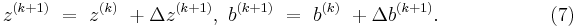 \ z^{(k+1)}\ =\ z^{(k)}\ +\Delta z^{(k+1)},  \ b^{(k+1)}\ =\ b^{(k)}\ +\Delta b^{(k+1)}. \qquad \qquad \;\;\;\;\;\; (7)