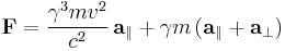  \mathbf{F} = \frac{\gamma^3 m v^{2}}{c^2} \, \mathbf{a}_{\parallel} + \gamma m \, (\mathbf{a}_{\parallel} + \mathbf{a}_{\perp}) \,