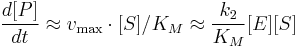 \frac{d{[}P{]}}{dt} \approx v_\max \cdot [S] / K_M \approx \frac{k_2}{K_M} [E] [S]