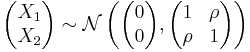 
\begin{pmatrix}
 X_1 \\
 X_2
\end{pmatrix}  \sim \mathcal{N} \left( \begin{pmatrix}
 0 \\
 0
\end{pmatrix} , \begin{pmatrix}
 1 & \rho \\
 \rho & 1 
\end{pmatrix} \right)
