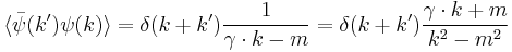  \langle\bar\psi(k') \psi (k) \rangle = \delta (k+k'){1 \over {\gamma\cdot k - m} } = \delta(k+k'){\gamma\cdot k+m \over k^2 - m^2} 