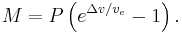  M = P \left(e^{\Delta v/v_e}-1\right).