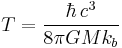 T = {\hbar \, c^3 \over 8 \pi G M k_b} \;