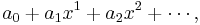 a_0 + a_1x^1 + a_2 x^2 + \cdots,