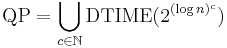 \mbox{QP} = \bigcup_{c \in \mathbb{N}} \mbox{DTIME}(2^{(\log n)^c})