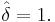 \hat{\delta}=1.