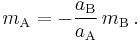 m_{\mathrm{A}} = - \frac{a_{\mathrm{B}}}{a_{\mathrm{A}}} \, m_{\mathrm{B}} \, .