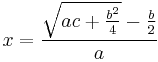 x = \frac{\sqrt{ac+\tfrac{b^2}{4}}-\tfrac{b}{2}}{a} 