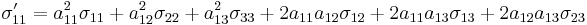 \sigma_{11}' = a_{11}^2\sigma_{11}+a_{12}^2\sigma_{22}+a_{13}^2\sigma_{33}+2a_{11}a_{12}\sigma_{12}+2a_{11}a_{13}\sigma_{13}+2a_{12}a_{13}\sigma_{23}\,\!