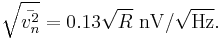 
\sqrt{\bar {v_{n}^2}} = 0.13 \sqrt{R} ~\mathrm{nV}/\sqrt{\mathrm{Hz}}.