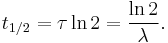 t_{1/2} = \tau \ln 2 = \frac{\ln 2}{\lambda}.