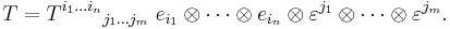 T = {T^{i_1\dots i_n}}_{j_1\dots j_m}\; e_{i_1}\otimes\cdots\otimes e_{i_n}\otimes \varepsilon^{j_1}\otimes\cdots\otimes \varepsilon^{j_m}.