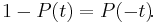 1-P(t) = P(-t)\! .