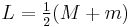 L = \textstyle{\frac{1}{2}}(M + m)\,\!