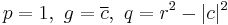 p = 1,\ g=\overline{c},\ q=r^2-|c|^2