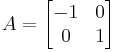 A=\begin{bmatrix}-1 & 0\\ 0 & 1\end{bmatrix}