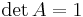  \det A = 1 \,