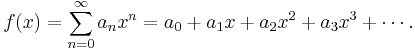 
f(x) = \sum_{n=0}^\infty a_n x^n = a_0 + a_1 x + a_2 x^2 + a_3 x^3 + \cdots.
