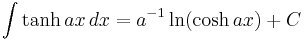 \int \tanh ax\,dx = a^{-1}\ln(\cosh ax) + C