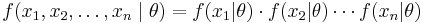 
    f(x_1,x_2,\ldots,x_n\;|\;\theta) = f(x_1|\theta)\cdot f(x_2|\theta)\cdots f(x_n|\theta)\,
  