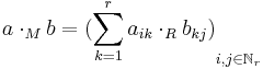 a \cdot_M b = {(\sum_{k=1}^r a_{ik} \cdot_R b_{kj})}_{i, j \in \mathbb{N}_r}