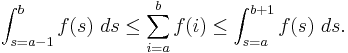 \int_{s=a-1}^{b} f(s)\ ds \le \sum_{i=a}^{b} f(i) \le \int_{s=a}^{b+1} f(s)\ ds.