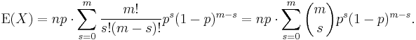 \operatorname{E}(X) = np \cdot \sum_{s=0}^m \frac{m!}{s!(m-s)!} p^s(1-p)^{m-s}

= np \cdot \sum_{s=0}^m {m\choose s} p^s(1-p)^{m-s}.