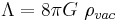 \Lambda = 8\pi G\ \rho_{vac}