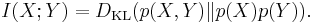 I(X; Y) = D_{\mathrm{KL}}(p(X,Y) \| p(X)p(Y)).