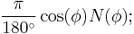 \frac{\pi}{180^\circ}\cos(\phi)N(\phi);\,\!