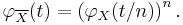 \varphi_{\overline{X}}(t)=\left(\varphi_X(t/n)\right)^n.