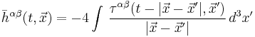 
\bar{h}^{\alpha \beta} (t,\vec{x}) =
-4 \int\, \frac{\tau^{\alpha \beta}(t-|\vec{x}-\vec{x}'|,\vec{x}')}{|\vec{x}-\vec{x}'|}\, d^3x'
