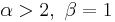 \alpha > 2,\ \beta = 1