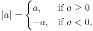 |a| = \begin{cases} a, & \mbox{if }  a \ge 0  \\ -a,  & \mbox{if } a < 0. \end{cases} 