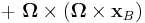  \  +\  \boldsymbol{\Omega} \times \left(  \boldsymbol{\Omega} \times \mathbf{x}_B \right)\ 