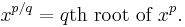 x^{p/q} = q\text{th root of }x^p.