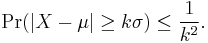 \Pr(\left|X-\mu\right|\geq k\sigma)\leq\frac{1}{k^2}.