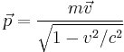  \vec{p} = \frac{m\vec{v}}{\sqrt{1 - v^2/c^2}}