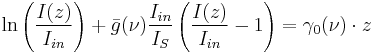 \ln \left( { I(z) \over I_{in} } \right) + \bar{g}(\nu)  {  I_{in} \over  I_S  }  \left( { I(z) \over I_{in}  } - 1 \right)  = \gamma_0(\nu) \cdot z