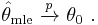 
    \hat\theta_\mathrm{mle}\ \xrightarrow{p}\ \theta_0\ .
  